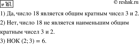 Изображение 161. 1) Является ли число 18 общим кратным чисел 3 и 2?2) Является ли число 18 наименьшим общим кратным чисел 3 и 2?3) Запишите НОК...