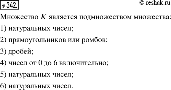 Изображение 342. Назовите множество, подмножеством которого является множество K, если:1) K - множество простых чисел;2) K - множество квадратов;3) K - множество правильных...