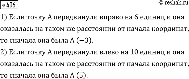 Изображение 406. Точку A передвинули по координатной прямой:1) вправо на 6 единиц;2) влево на 10 единиц.Какой была координата точки A до перемещения, если в результате...