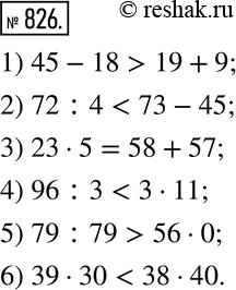 Изображение 826. Сравните устно значения выражений:1) 45-18 и 19+9; 2) 72:4 и 73-45; 3) 23•5 и 58+57; 4) 96:3 и 3•11; 5) 79:79 и 56•0; 6) 39•30 и 38•40. ...